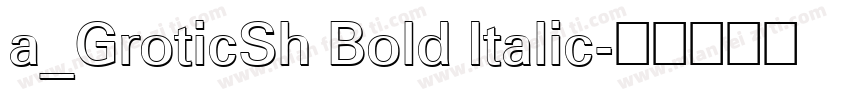a_GroticSh Bold Italic字体转换